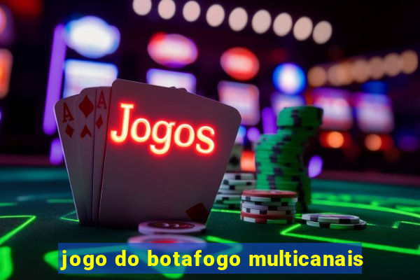 jogo do botafogo multicanais